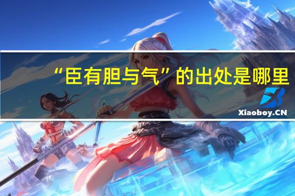 “臣有胆与气”的出处是哪里