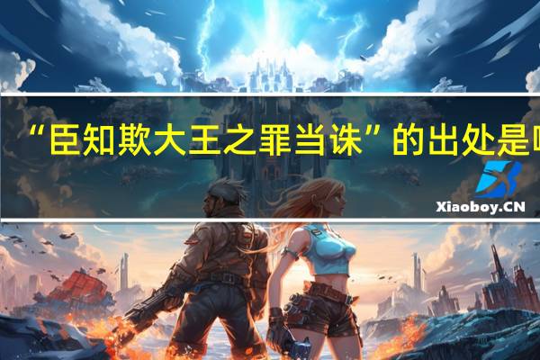 “臣知欺大王之罪当诛”的出处是哪里