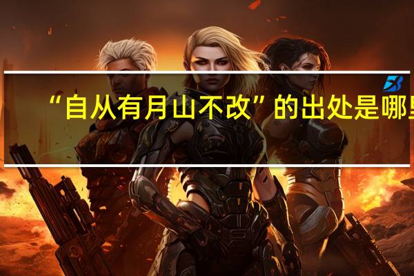 “自从有月山不改”的出处是哪里