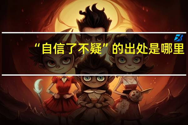 “自信了不疑”的出处是哪里