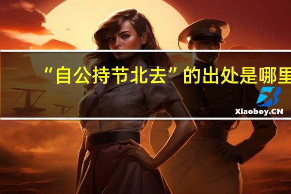 “自公持节北去”的出处是哪里