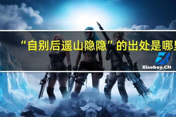 “自别后遥山隐隐”的出处是哪里