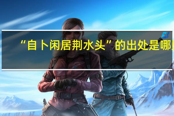 “自卜闲居荆水头”的出处是哪里