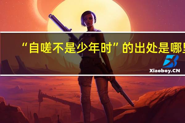 “自嗟不是少年时”的出处是哪里