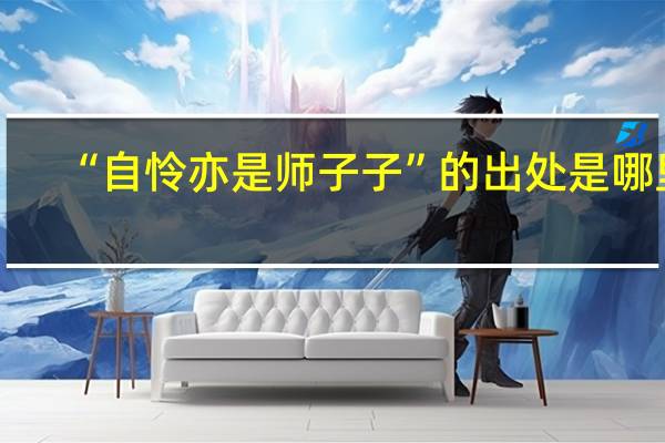 “自怜亦是师子子”的出处是哪里