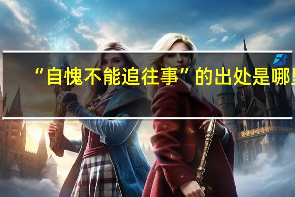 “自愧不能追往事”的出处是哪里