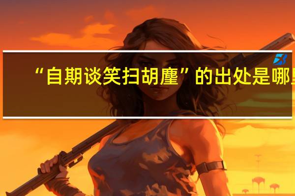 “自期谈笑扫胡麈”的出处是哪里