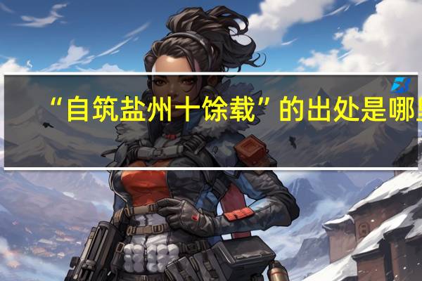 “自筑盐州十馀载”的出处是哪里