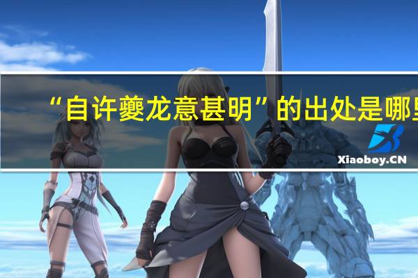 “自许夔龙意甚明”的出处是哪里
