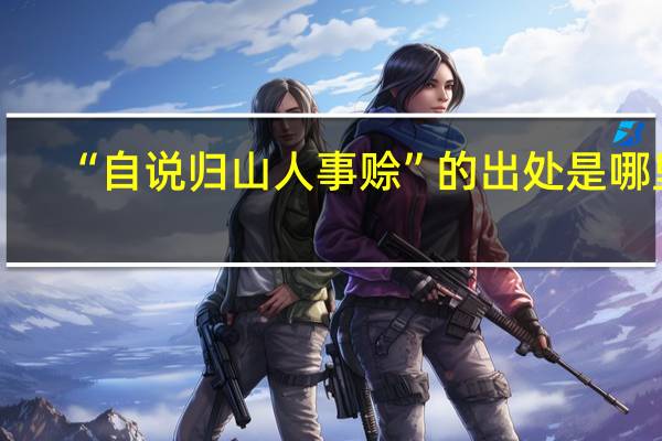 “自说归山人事赊”的出处是哪里