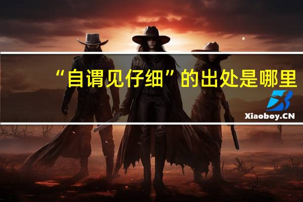 “自谓见仔细”的出处是哪里