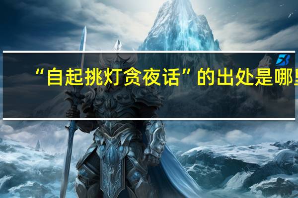 “自起挑灯贪夜话”的出处是哪里