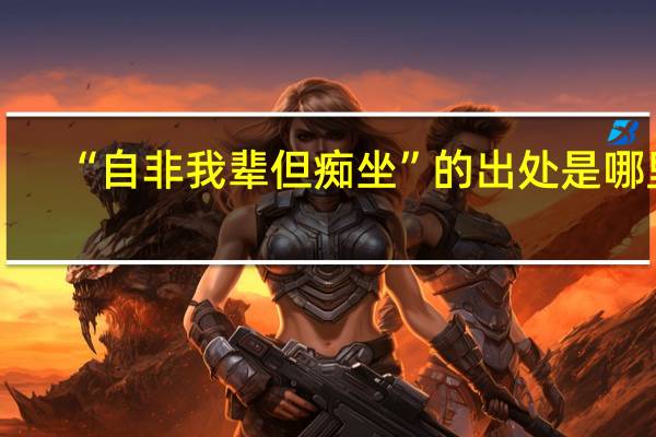 “自非我辈但痴坐”的出处是哪里