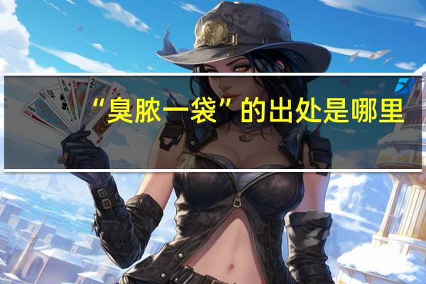 “臭脓一袋”的出处是哪里