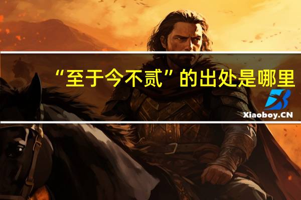“至于今不贰”的出处是哪里