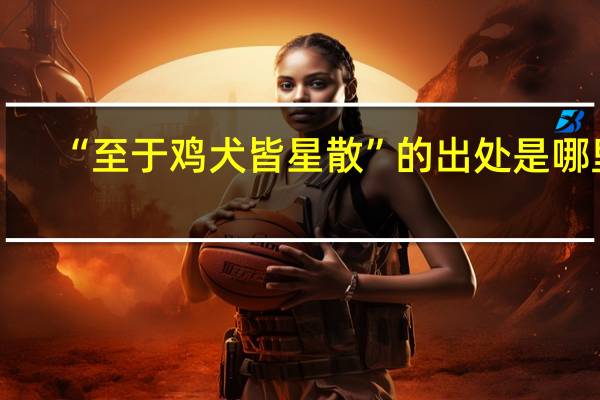 “至于鸡犬皆星散”的出处是哪里