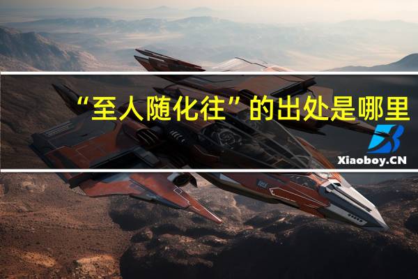 “至人随化往”的出处是哪里