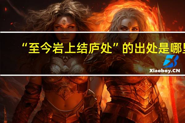 “至今岩上结庐处”的出处是哪里