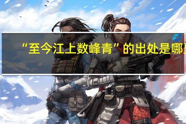 “至今江上数峰青”的出处是哪里