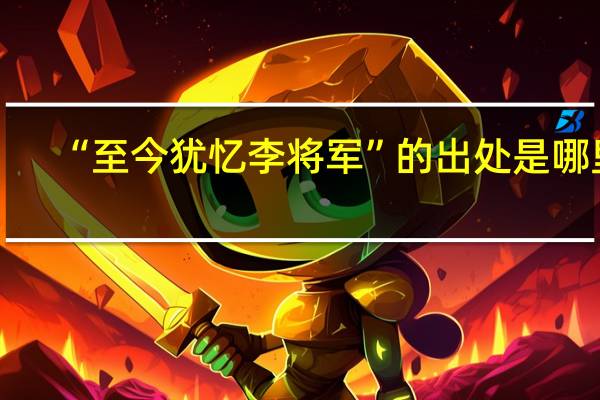 “至今犹忆李将军”的出处是哪里