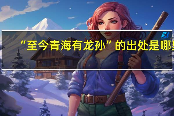 “至今青海有龙孙”的出处是哪里