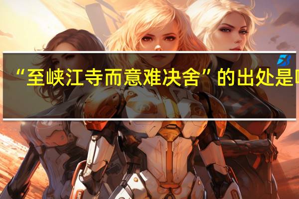 “至峡江寺而意难决舍”的出处是哪里