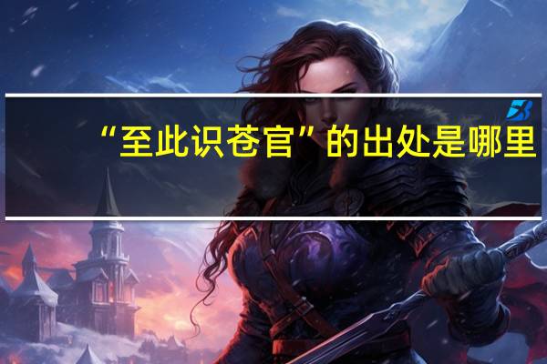 “至此识苍官”的出处是哪里