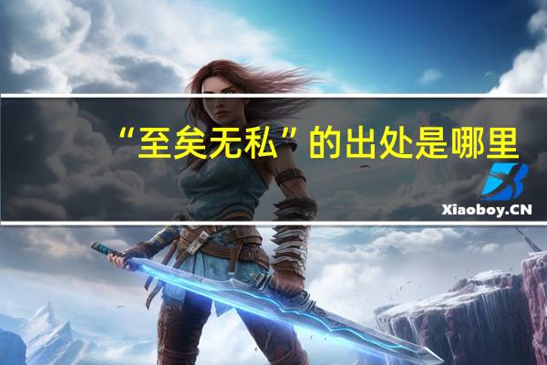 “至矣无私”的出处是哪里