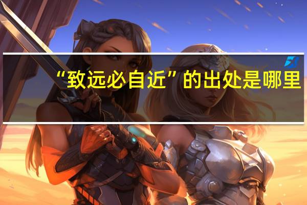 “致远必自近”的出处是哪里