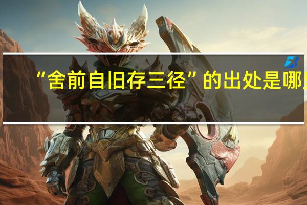 “舍前自旧存三径”的出处是哪里