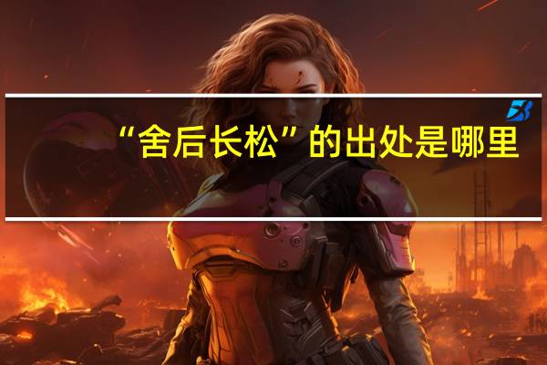 “舍后长松”的出处是哪里