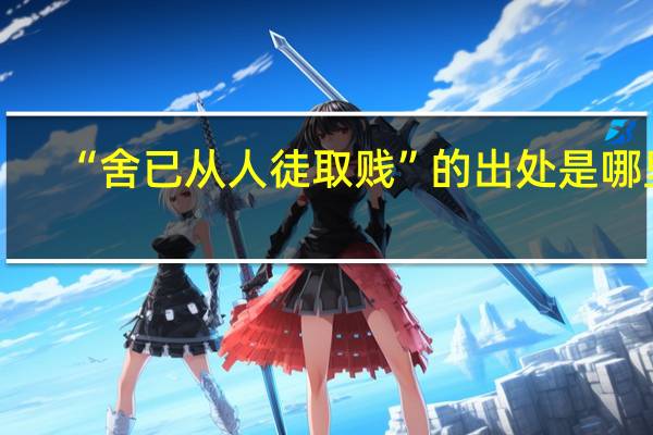 “舍已从人徒取贱”的出处是哪里