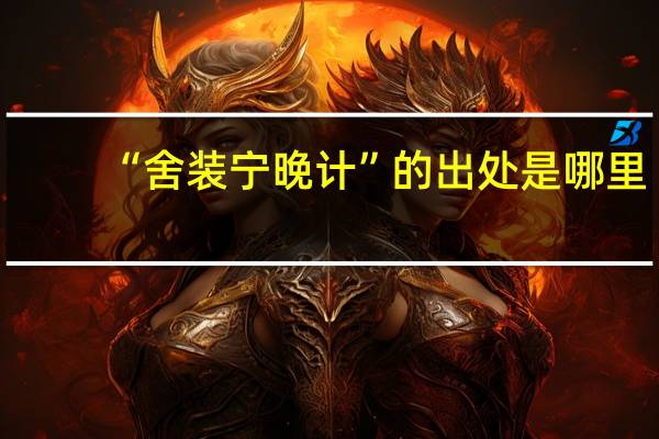 “舍装宁晚计”的出处是哪里
