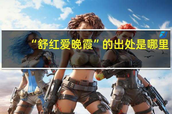 “舒红爱晚霞”的出处是哪里