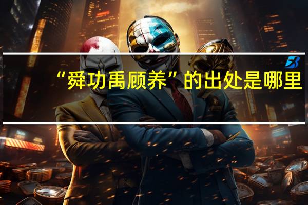 “舜功禹顾养”的出处是哪里