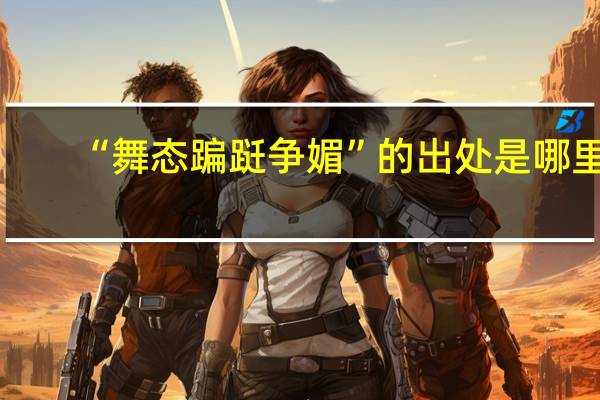“舞态蹁跹争媚”的出处是哪里
