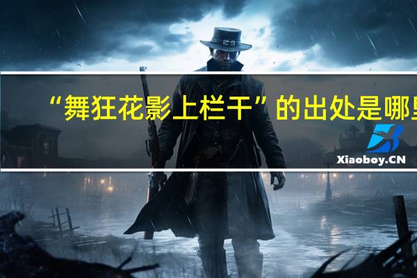 “舞狂花影上栏干”的出处是哪里
