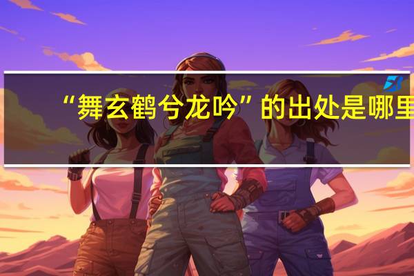 “舞玄鹤兮龙吟”的出处是哪里