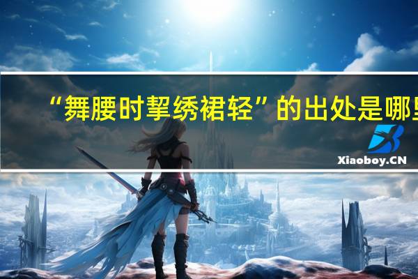 “舞腰时挈绣裙轻”的出处是哪里
