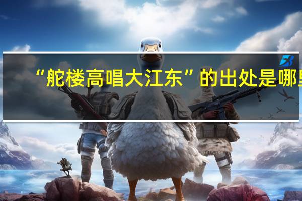 “舵楼高唱大江东”的出处是哪里