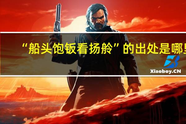 “船头饱钣看扬舲”的出处是哪里