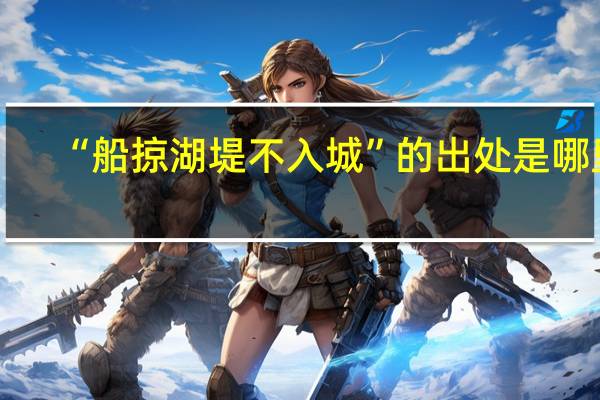 “船掠湖堤不入城”的出处是哪里
