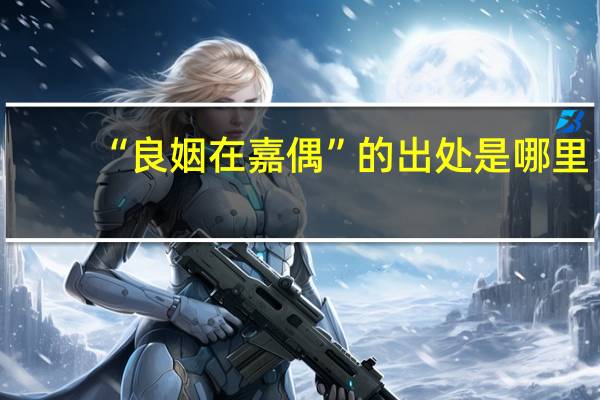 “良姻在嘉偶”的出处是哪里