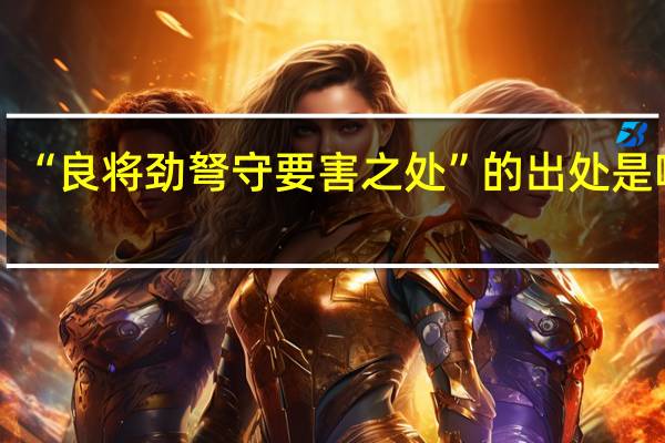 “良将劲弩守要害之处”的出处是哪里