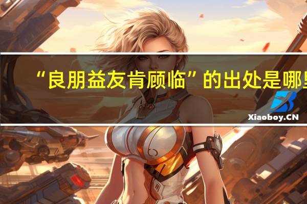 “良朋益友肯顾临”的出处是哪里