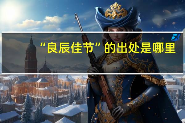 “良辰佳节”的出处是哪里