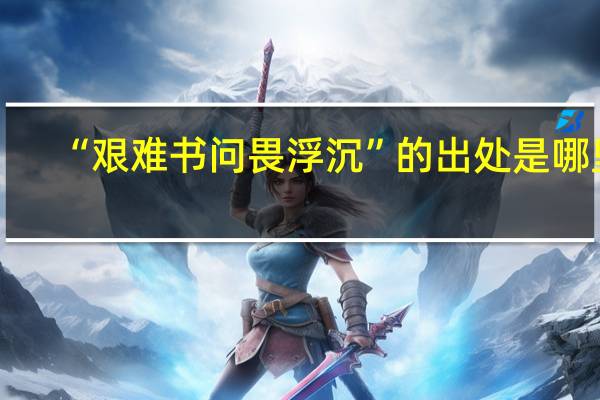 “艰难书问畏浮沉”的出处是哪里