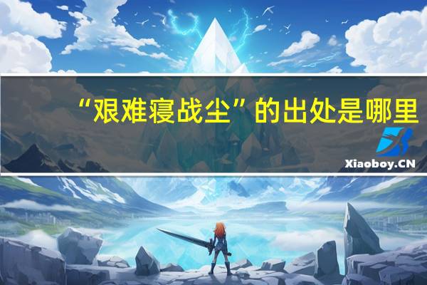 “艰难寝战尘”的出处是哪里