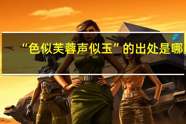 “色似芙蓉声似玉”的出处是哪里