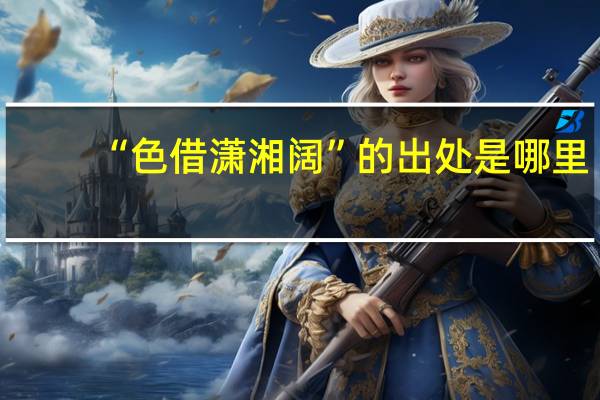 “色借潇湘阔”的出处是哪里